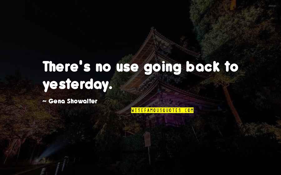 Wachowicz Pizza Quotes By Gena Showalter: There's no use going back to yesterday.