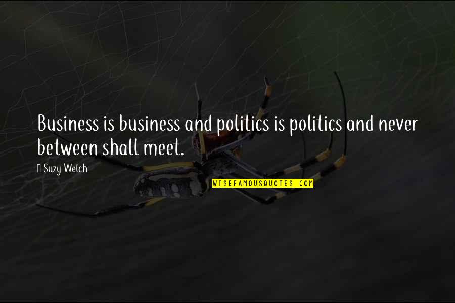 Wackermann Funeral Home Quotes By Suzy Welch: Business is business and politics is politics and