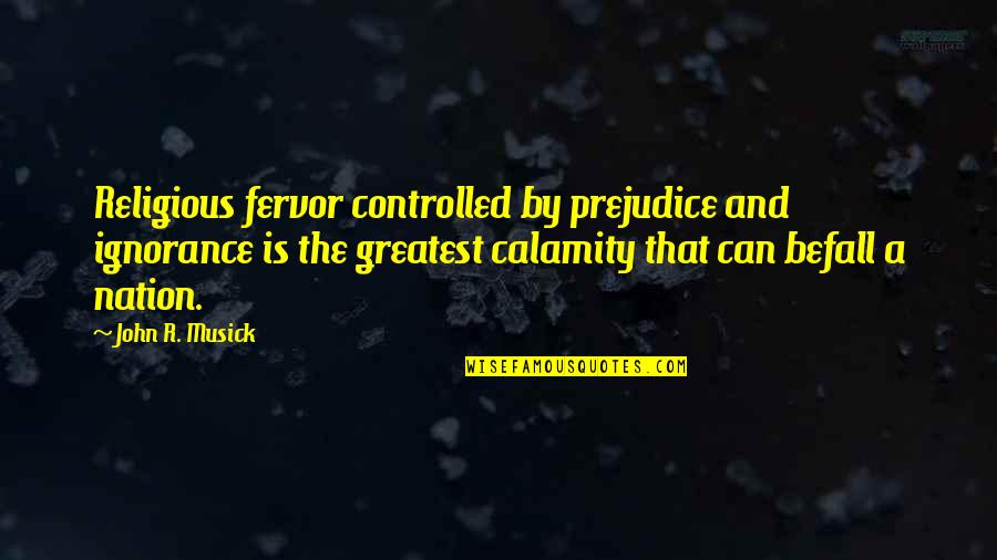 Wacky Shots Quotes By John R. Musick: Religious fervor controlled by prejudice and ignorance is