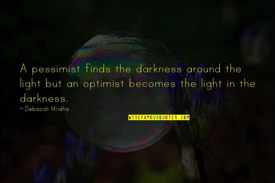 Wadimal Obe Quotes By Debasish Mridha: A pessimist finds the darkness around the light