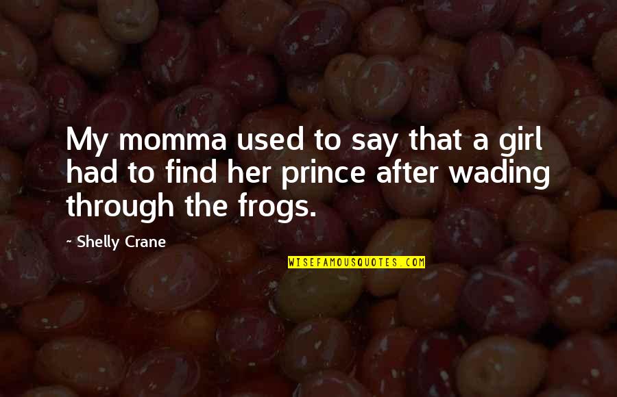 Wading Quotes By Shelly Crane: My momma used to say that a girl