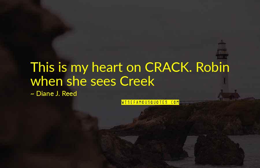 Wadman Quotes By Diane J. Reed: This is my heart on CRACK. Robin when