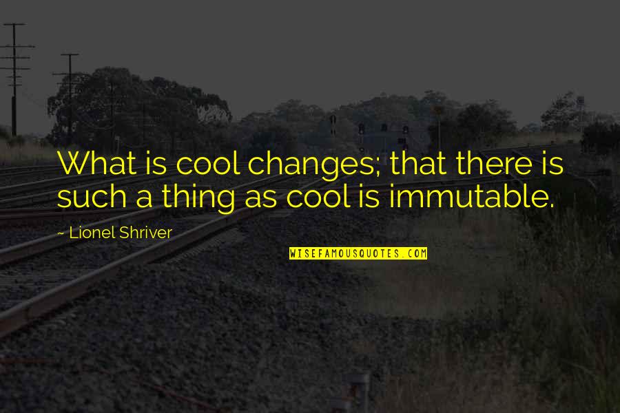 Waengongi Quotes By Lionel Shriver: What is cool changes; that there is such