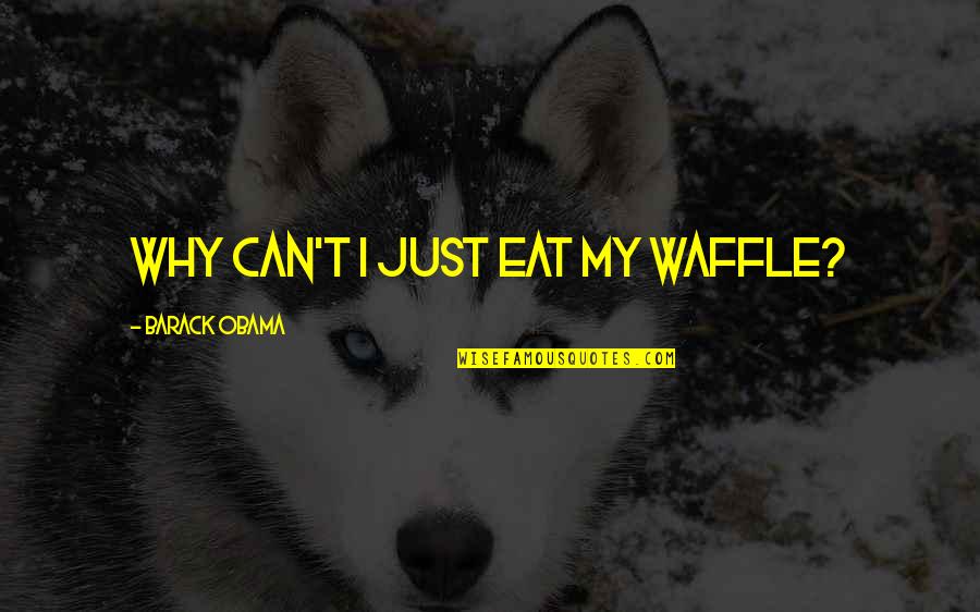 Waffle Quotes By Barack Obama: Why can't I just eat my waffle?