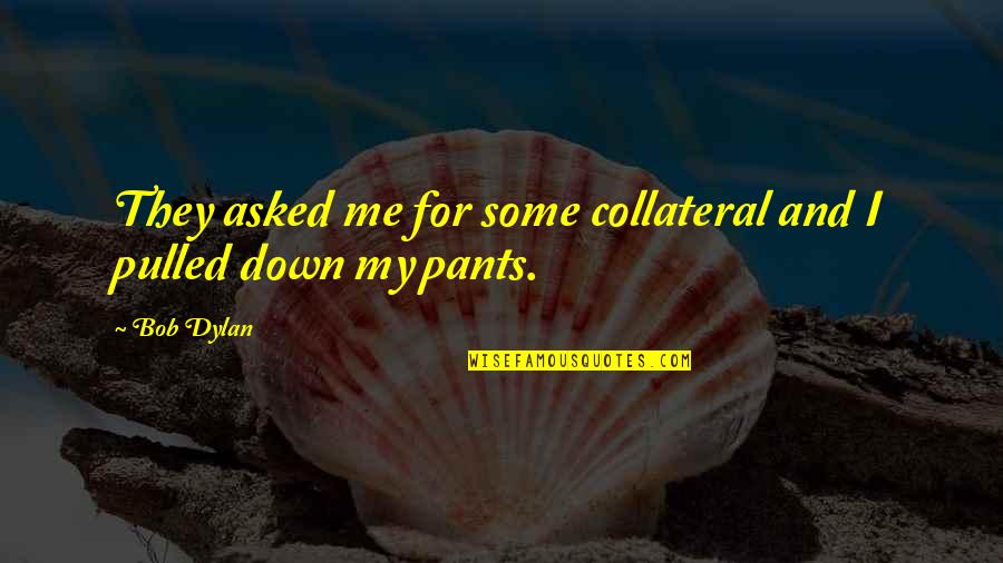 Wafiq Khondkar Quotes By Bob Dylan: They asked me for some collateral and I