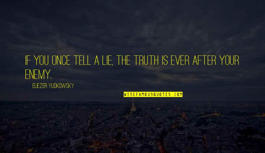 Wafuasi Wa Quotes By Eliezer Yudkowsky: If you once tell a lie, the truth