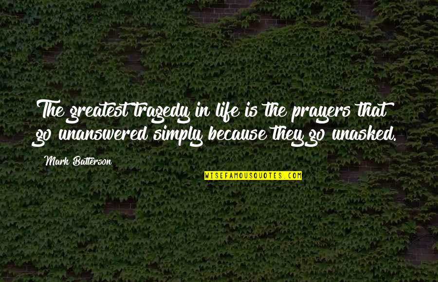 Wafuasi Wa Quotes By Mark Batterson: The greatest tragedy in life is the prayers