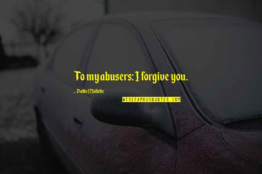 Wafuasi Wa Quotes By Pattie Mallette: To my abusers: I forgive you.