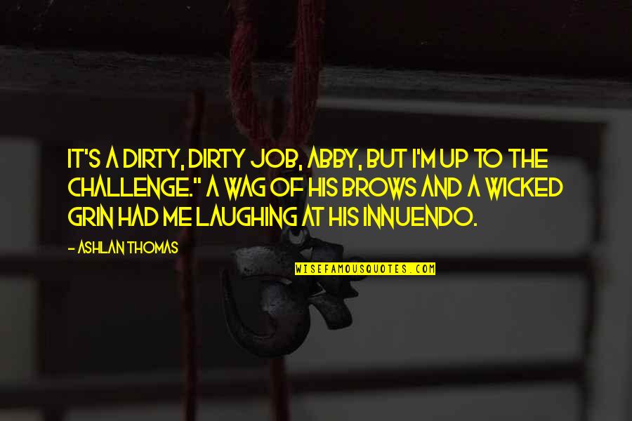 Wag Quotes By Ashlan Thomas: It's a dirty, dirty job, Abby, but I'm