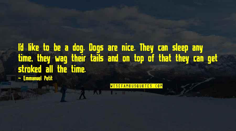 Wag Quotes By Emmanuel Petit: I'd like to be a dog. Dogs are