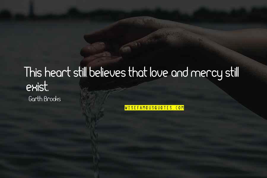 Wagenblast V Quotes By Garth Brooks: This heart still believes that love and mercy