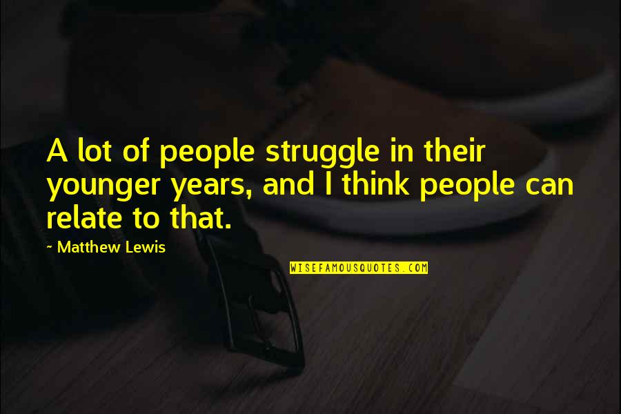 Wagga Wagga Quotes By Matthew Lewis: A lot of people struggle in their younger