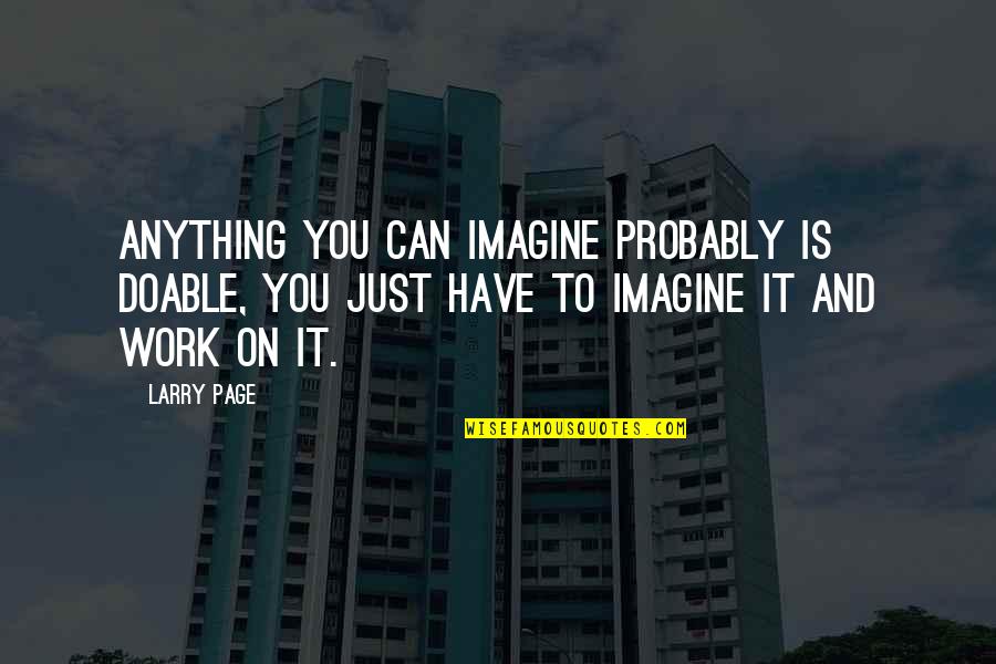 Waging Heavy Peace Quotes By Larry Page: Anything you can imagine probably is doable, you