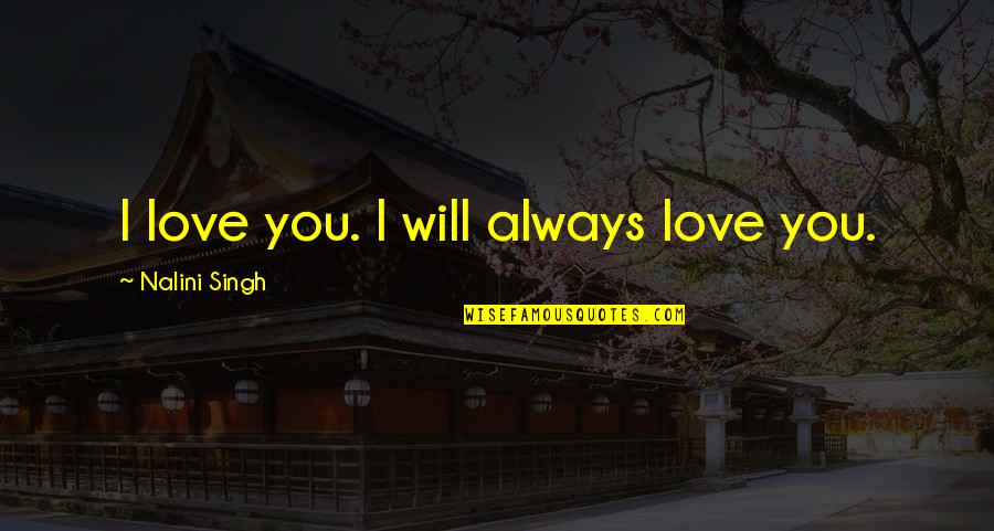 Wagonhurst Tifton Quotes By Nalini Singh: I love you. I will always love you.