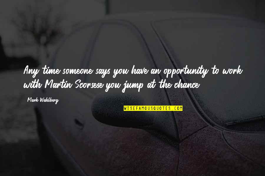 Wahlberg Quotes By Mark Wahlberg: Any time someone says you have an opportunity