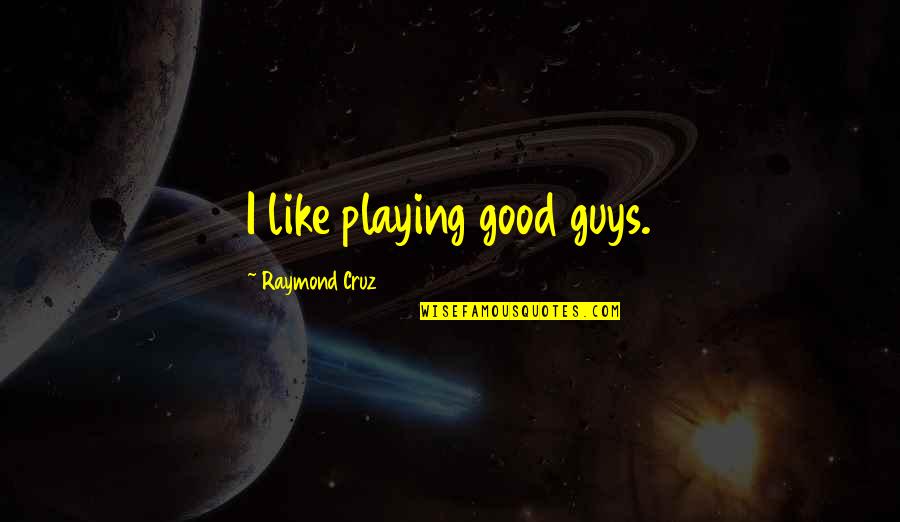 Wahrheit Fragen Quotes By Raymond Cruz: I like playing good guys.