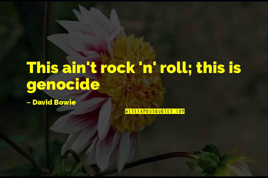 Waiss Police Quotes By David Bowie: This ain't rock 'n' roll; this is genocide