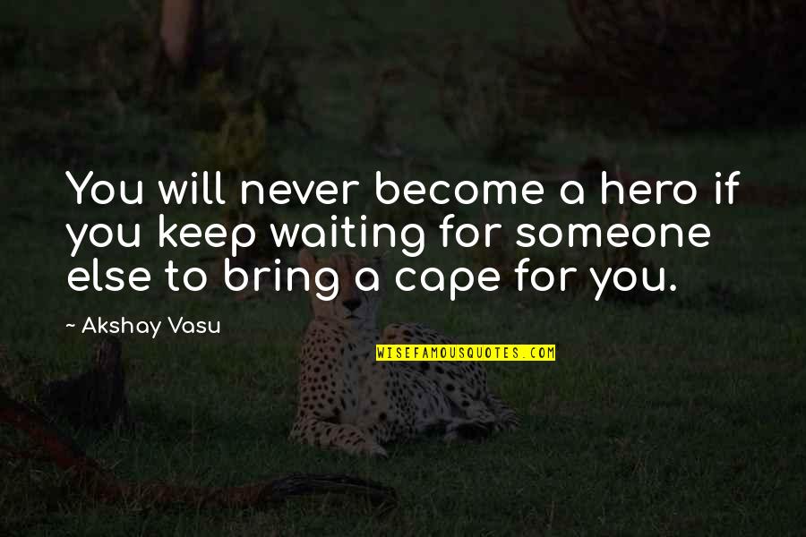 Wait For You Quotes By Akshay Vasu: You will never become a hero if you