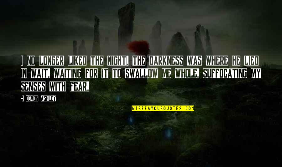 Wait No Quotes By Devon Ashley: I no longer liked the night. The darkness