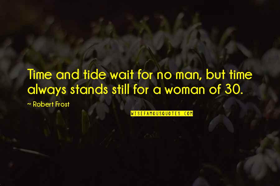 Wait No Quotes By Robert Frost: Time and tide wait for no man, but