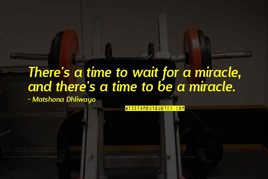 Wait Quotes And Quotes By Matshona Dhliwayo: There's a time to wait for a miracle,