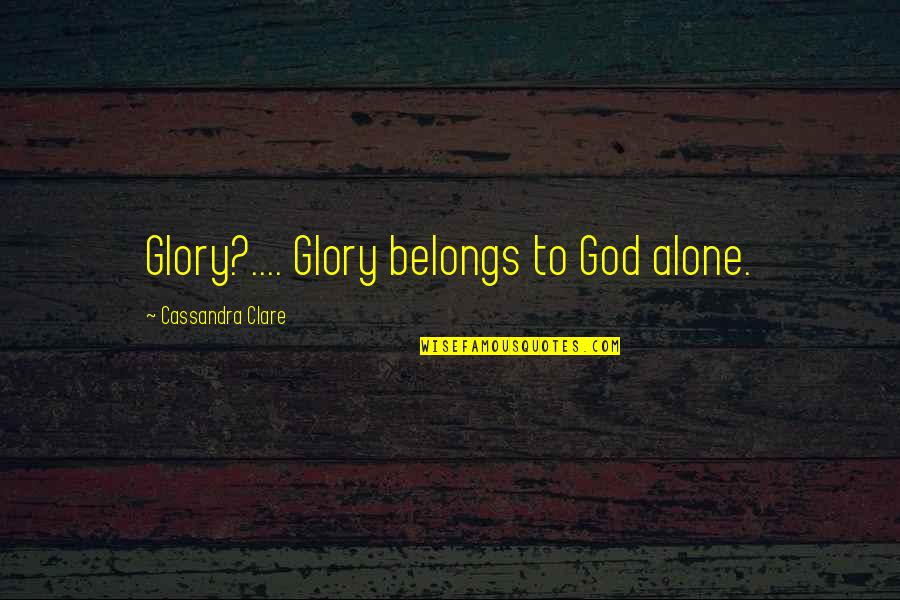 Waithera Kabiru Quotes By Cassandra Clare: Glory?.... Glory belongs to God alone.