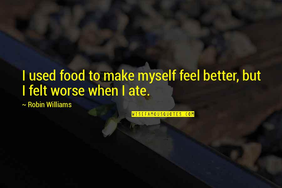 Waiting For A Proposal Quotes By Robin Williams: I used food to make myself feel better,