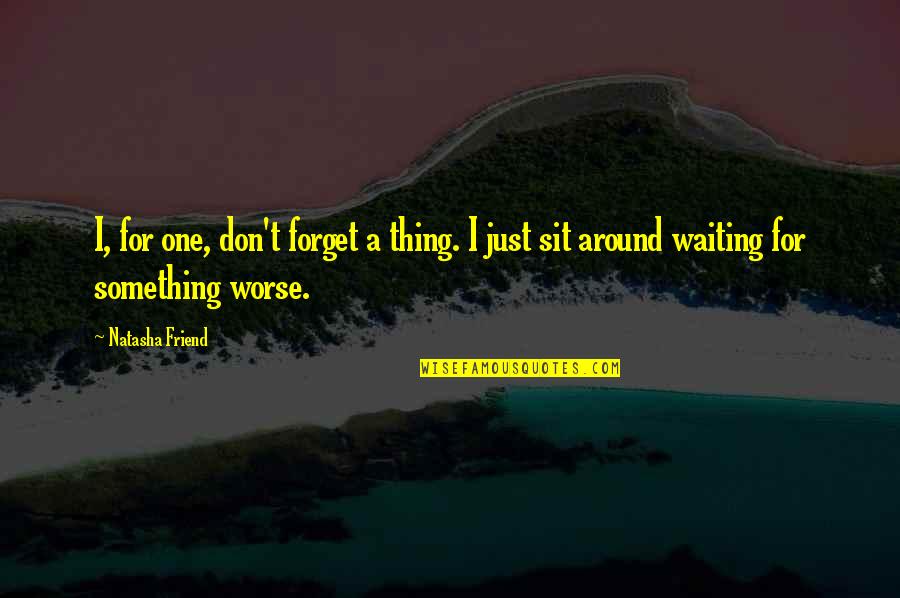 Waiting For Best Friend Quotes By Natasha Friend: I, for one, don't forget a thing. I