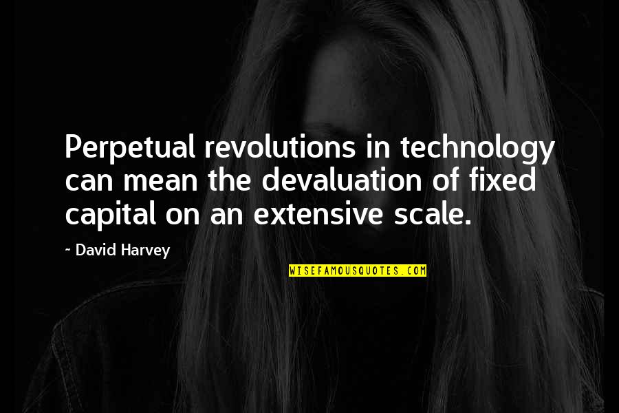 Waiting For His Call Quotes By David Harvey: Perpetual revolutions in technology can mean the devaluation