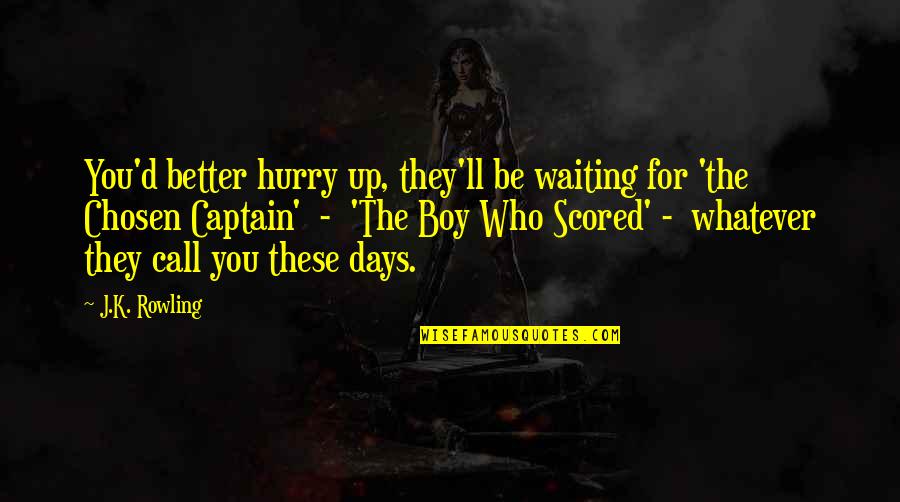 Waiting For The Call Quotes By J.K. Rowling: You'd better hurry up, they'll be waiting for