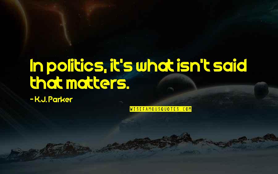 Waiting For The Real Love Quotes By K.J. Parker: In politics, it's what isn't said that matters.