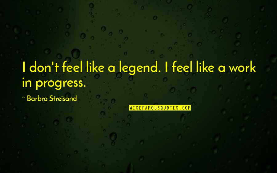 Waiting For The Right One To Come Along Quotes By Barbra Streisand: I don't feel like a legend. I feel