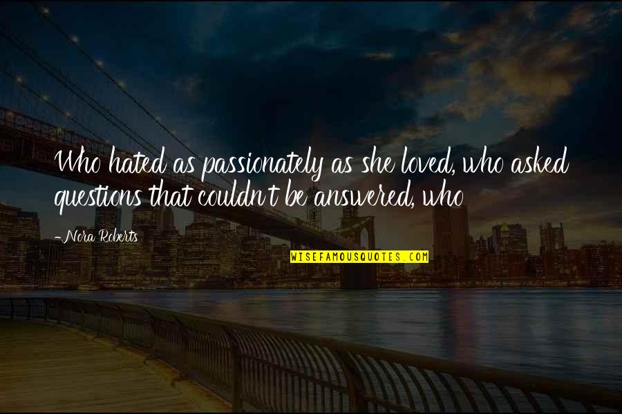 Waiting For The Right One To Come Along Quotes By Nora Roberts: Who hated as passionately as she loved, who