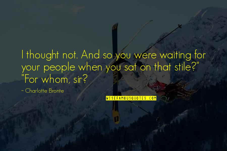 Waiting For Your Quotes By Charlotte Bronte: I thought not. And so you were waiting