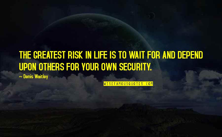 Waiting For Your Quotes By Denis Waitley: THE GREATEST RISK IN LIFE IS TO WAIT