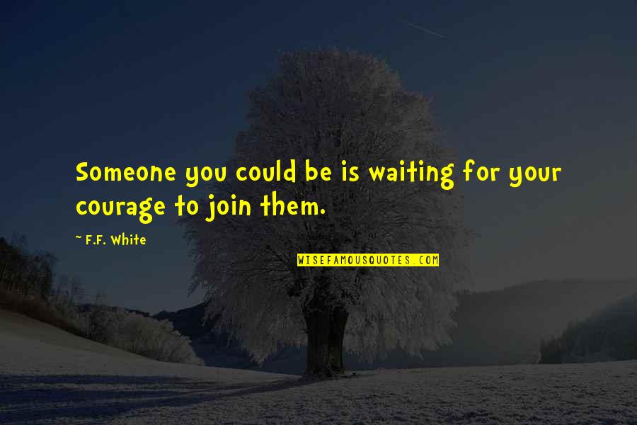 Waiting For Your Quotes By F.F. White: Someone you could be is waiting for your