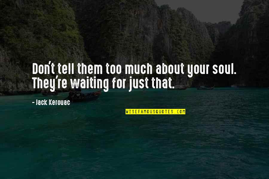 Waiting For Your Quotes By Jack Kerouac: Don't tell them too much about your soul.