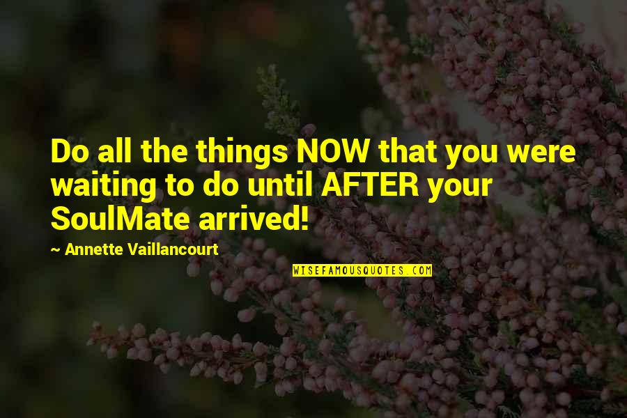 Waiting For Your Soulmate Quotes By Annette Vaillancourt: Do all the things NOW that you were