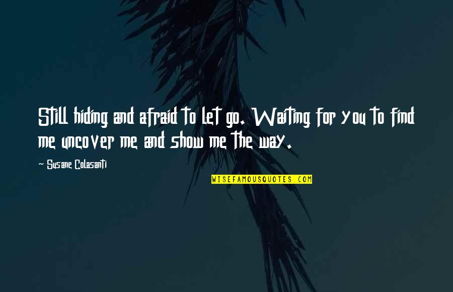 Waiting For Your Soulmate Quotes By Susane Colasanti: Still hiding and afraid to let go. Waiting