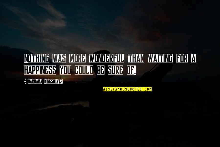 Waiting Happiness Quotes By Barbara Kingsolver: Nothing was more wonderful than waiting for a