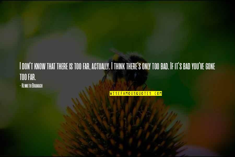 Waiting On A Diagnosis Quotes By Kenneth Branagh: I don't know that there is too far,