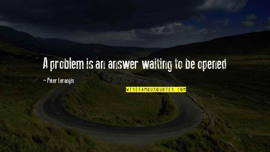 Waiting Your Answer Quotes By Peter Lerangis: A problem is an answer waiting to be