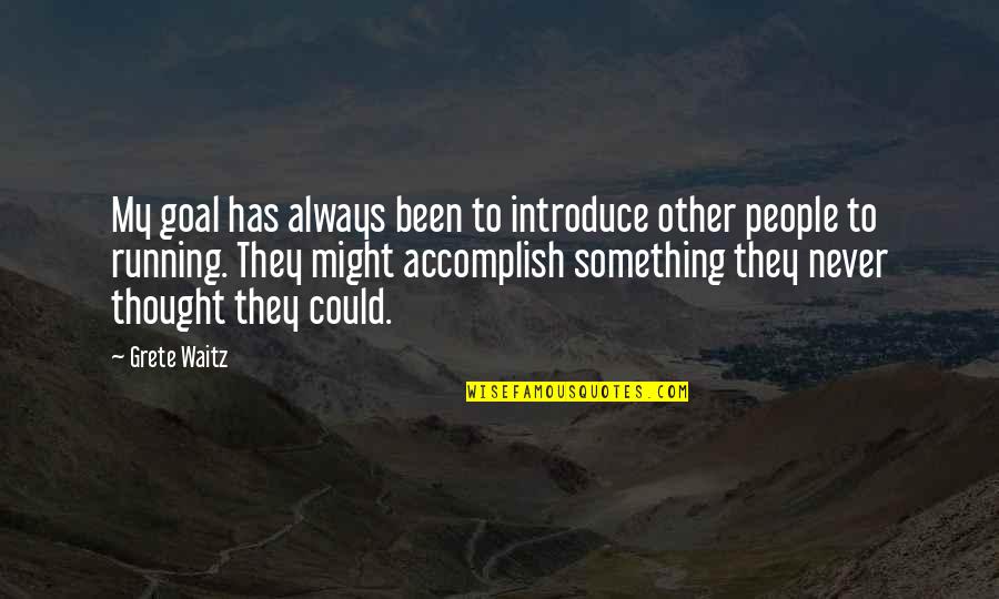 Waitz Quotes By Grete Waitz: My goal has always been to introduce other