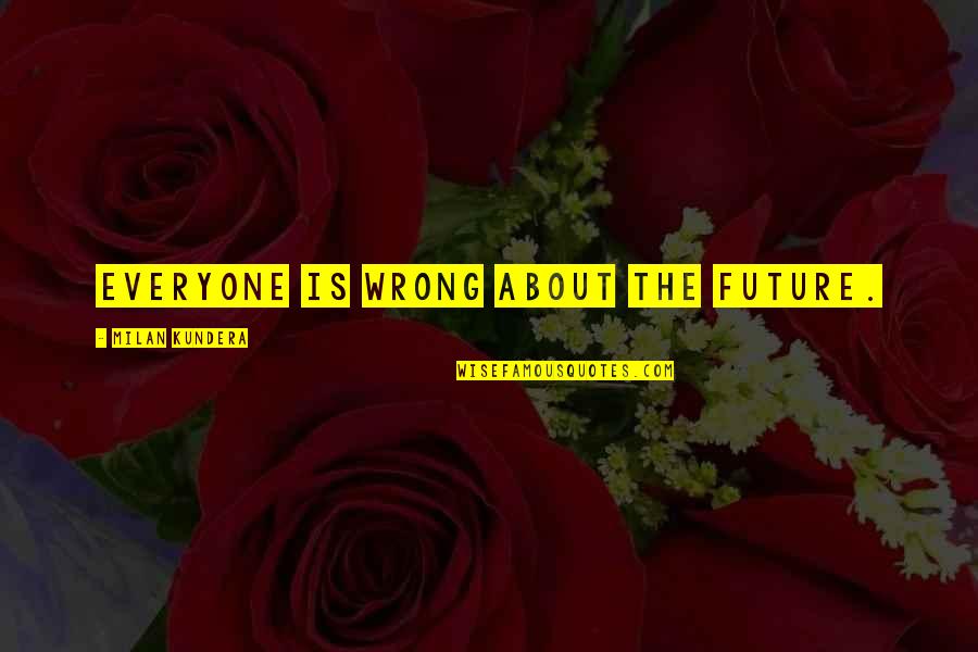 Wajahmu Dulu Quotes By Milan Kundera: Everyone is wrong about the future.