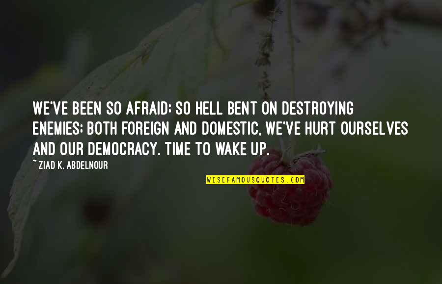 Wake The Hell Up Quotes By Ziad K. Abdelnour: We've been so afraid; so hell bent on