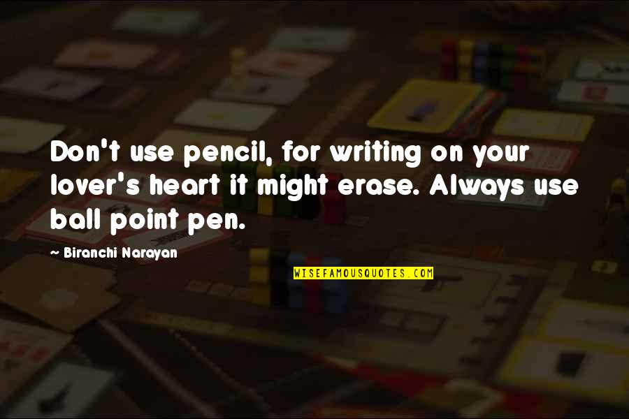 Wake Up And Dance Quotes By Biranchi Narayan: Don't use pencil, for writing on your lover's