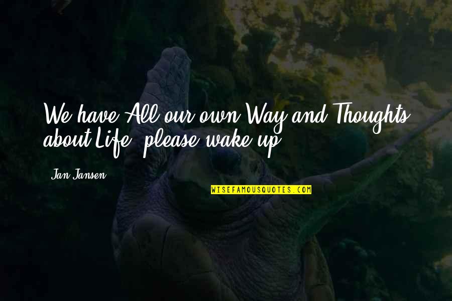 Wake Up Wake Up Quotes By Jan Jansen: We have All our own Way and Thoughts