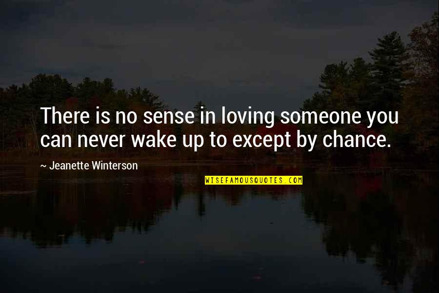 Wake Up Wake Up Quotes By Jeanette Winterson: There is no sense in loving someone you