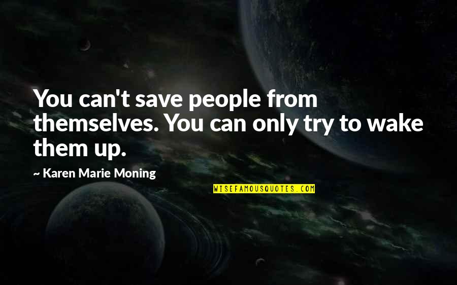 Wake Up Wake Up Quotes By Karen Marie Moning: You can't save people from themselves. You can