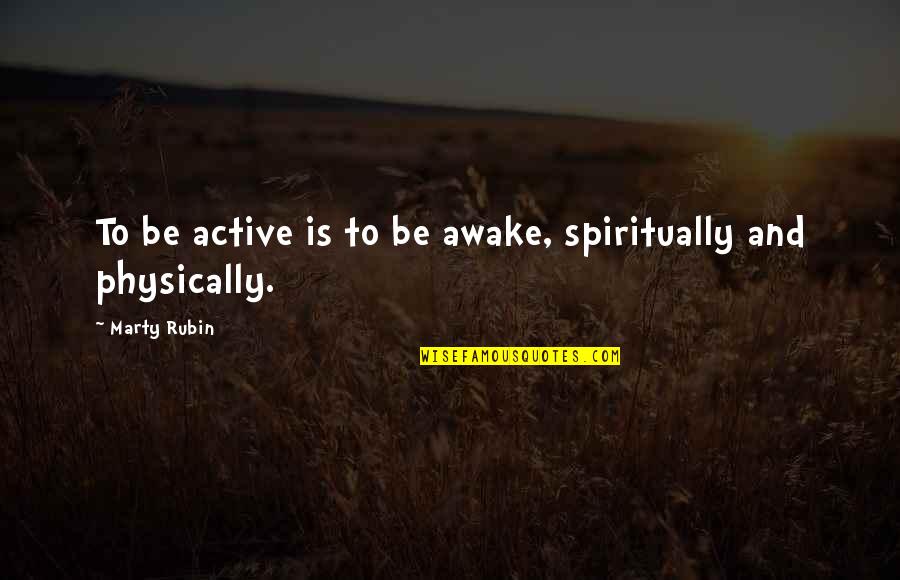 Wakefulness Quotes By Marty Rubin: To be active is to be awake, spiritually